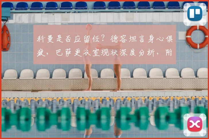 科曼是否应留任？德容坦言身心俱疲，巴萨更衣室现状深度分析，附2026赛季主教练去留预测