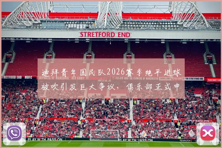 迪拜青年国民队2026赛季绝平进球被吹引发巨大争议，俱乐部正式申诉要求赛事重赛