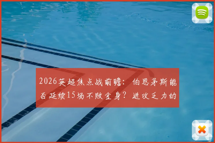 2026英超焦点战前瞻:伯恩茅斯能否延续15场不败金身?进攻乏力的富勒姆如何破局