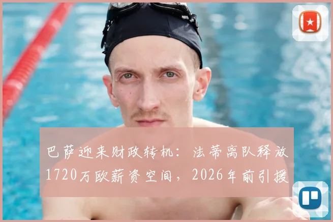 巴萨迎来财政转机：法蒂离队释放1720万欧薪资空间，2026年前引援计划获关键助力