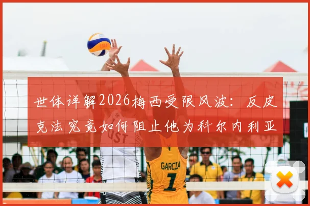 世体详解2026梅西受限风波：反皮克法究竟如何阻止他为科尔内利亚出战？